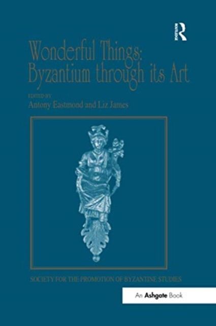 Wonderful Things: Byzantium through its Art : Papers from the 42nd Spring Symposium of Byzantine Studies, London, 20-22 March 2009