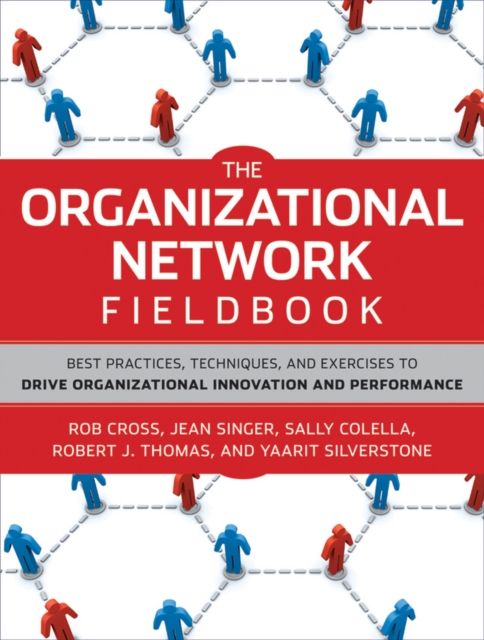 The Organizational Network Fieldbook : Best Practices, Techniques and Exercises to Drive Organizational Innovation and Performance