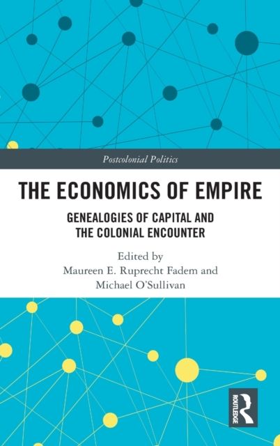 The Economics of Empire : Genealogies of Capital and the Colonial Encounter