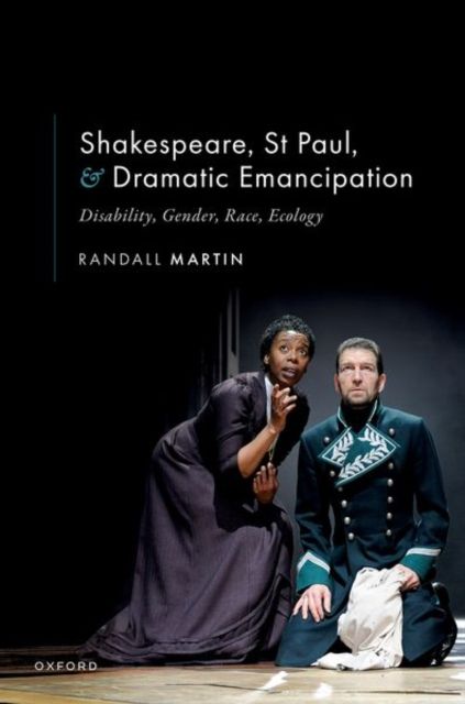 Shakespeare, St Paul, and Dramatic Emancipation : Disability, Gender, Race, Ecology