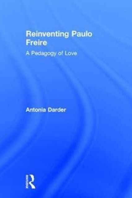 Reinventing Paulo Freire : A Pedagogy of Love