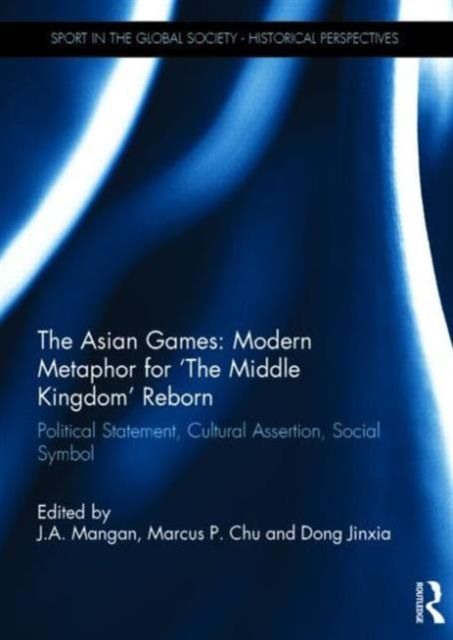 The Asian Games: Modern Metaphor for ‘The Middle Kingdom’ Reborn : Political Statement, Cultural Assertion, Social Symbol