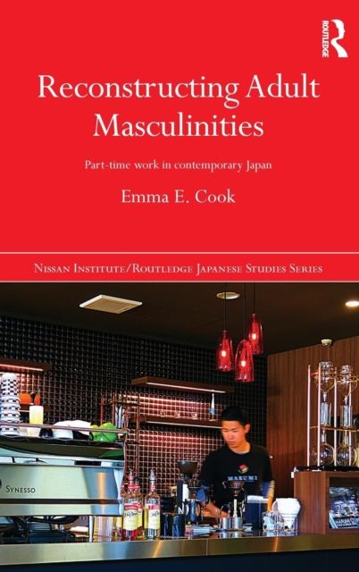 Reconstructing Adult Masculinities : Part-time Work in Contemporary Japan