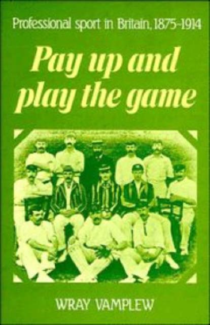 Pay Up and Play the Game : Professional Sport in Britain, 1875–1914