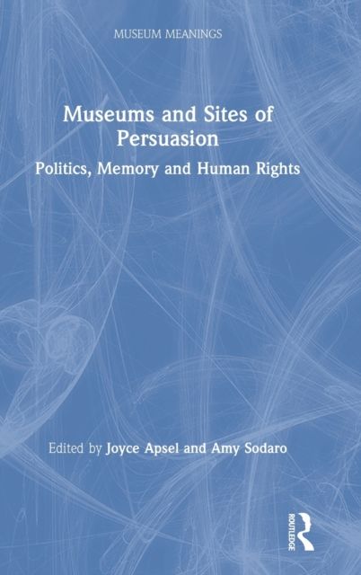 Museums and Sites of Persuasion : Politics, Memory and Human Rights