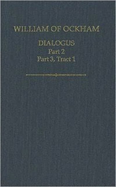 William of Ockham: Dialogus : Part 2; Part 3, Tract 1