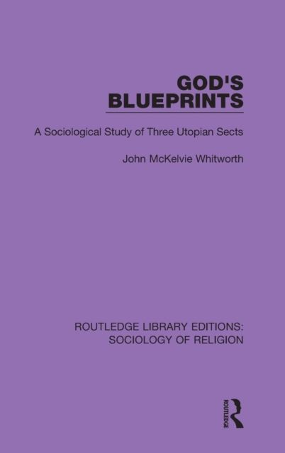 God's Blueprints : A Sociological Study of Three Utopian Sects