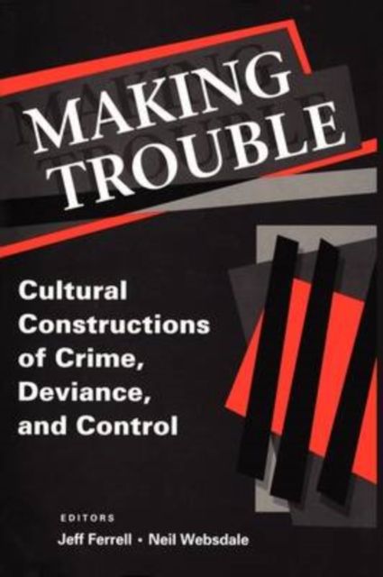 Making Trouble : Cultural Constraints of Crime, Deviance, and Control