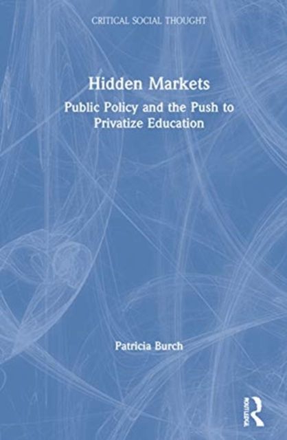 Hidden Markets : Public Policy and the Push to Privatize Education