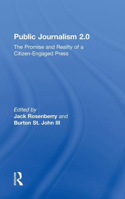 Public Journalism 2.0 : The Promise and Reality of a Citizen Engaged Press