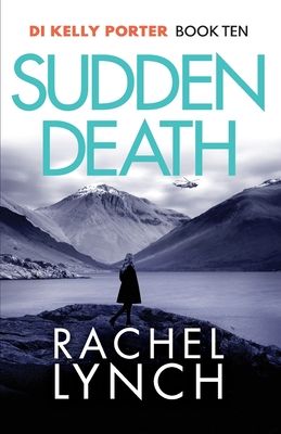 Sudden Death : The unmissable DI Kelly Porter series set in the heart of the Lake District