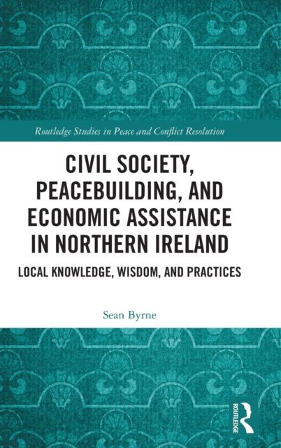 Civil Society, Peacebuilding, and Economic Assistance in Northern Ireland : Local Knowledge, Wisdom, and Practices