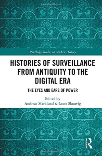 Histories of Surveillance from Antiquity to the Digital Era : The Eyes and Ears of Power