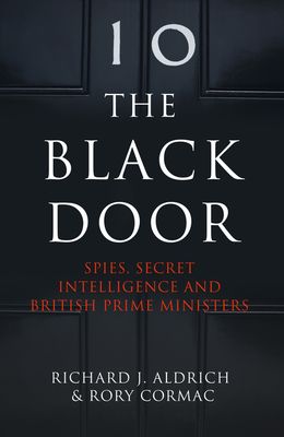 The Black Door : Spies, Secret Intelligence and British Prime Ministers