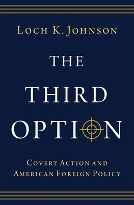 The Third Option : Covert Action and American Foreign Policy