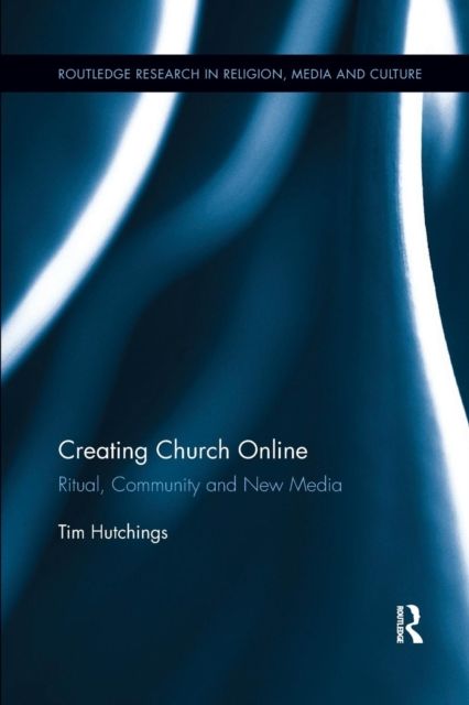 Creating Church Online : Ritual, Community and New Media