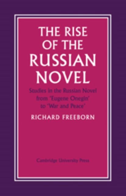 The Rise of the Russian Novel : Studies in the Russian Novel from Eugene Onegin to War and Peace