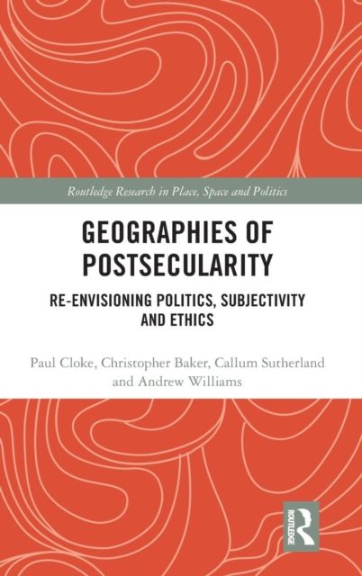 Geographies of Postsecularity : Re-envisioning Politics, Subjectivity and Ethics