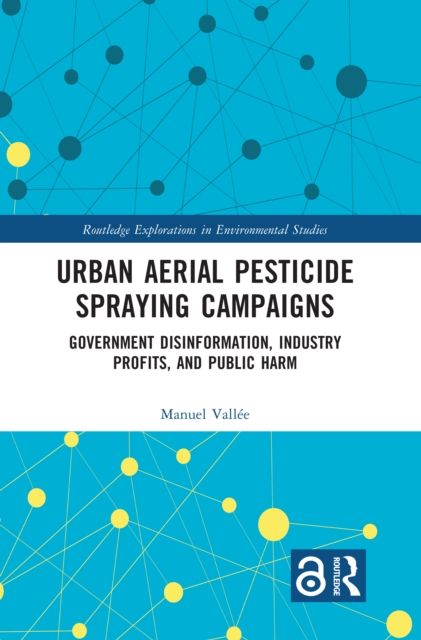 Urban Aerial Pesticide Spraying Campaigns : Government Disinformation, Industry Profits, and Public Harm