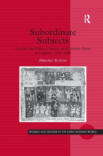 Subordinate Subjects : Gender, the Political Nation, and Literary Form in England, 1588–1688