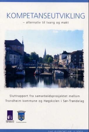 Kompetanseutvikling - alternativ til tvang og makt : sluttrapport fra samarbeidsprosjektet mellom Trondheim kommune og Høgskolen i Sør-Trøndelag