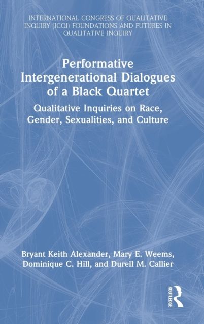 Performative Intergenerational Dialogues of a Black Quartet : Qualitative Inquiries on Race, Gender, Sexualities, and Culture