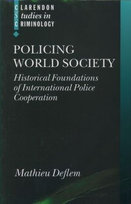 Policing World Society : Historical Foundations of International Police Cooperation