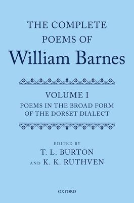 The Complete Poems of William Barnes : Volume I: Poems in the Broad Form of the Dorset Dialect