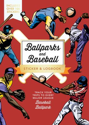 Ballparks and Baseball Sticker & Logbook : Track Your Trips to Every Major League Baseball Ballpark - Includes Over 100 Stickers