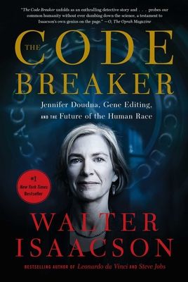 Code Breaker : Jennifer Doudna, Gene Editing, and the Future of the Human Race