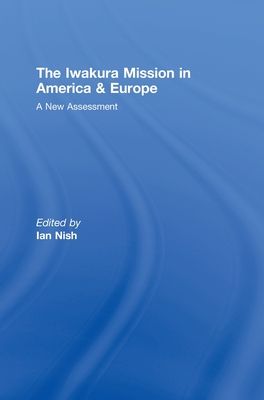The Iwakura Mission to America and Europe : A New Assessment