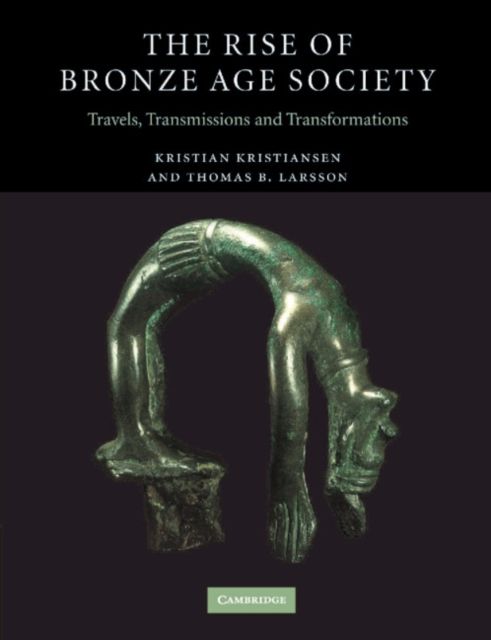 The Rise of Bronze Age Society : Travels, Transmissions and Transformations