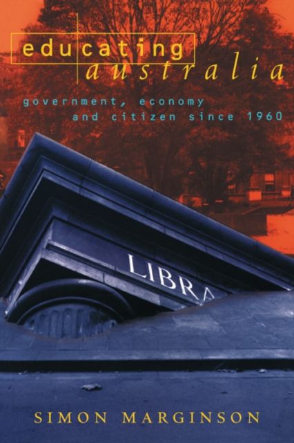 Educating Australia : Government, Economy and Citizen since 1960