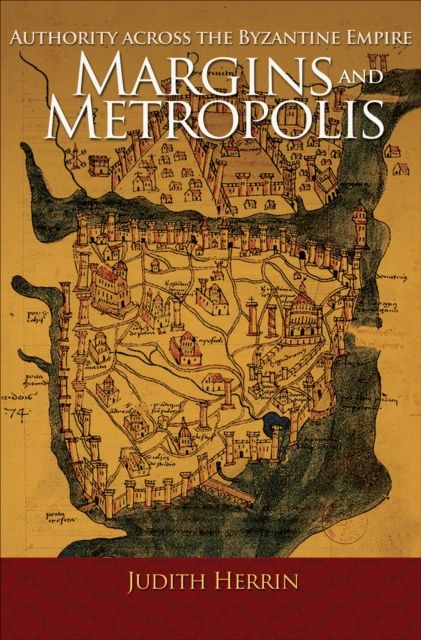 Margins and Metropolis : Authority across the Byzantine Empire