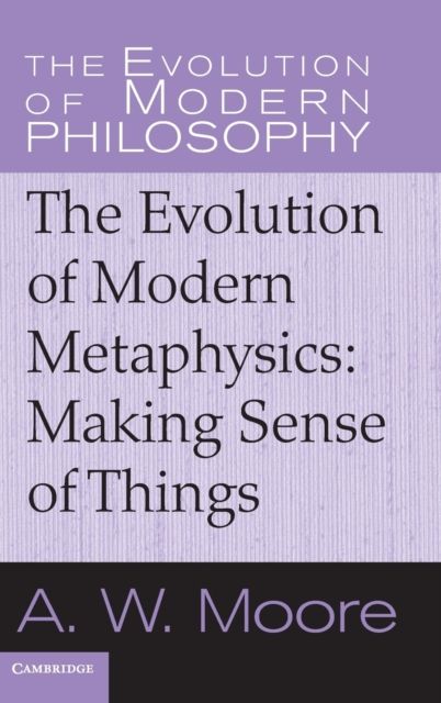 The Evolution of Modern Metaphysics : Making Sense of Things