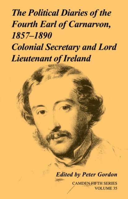 The Political Diaries of the Fourth Earl of Carnarvon, 1857-1890: Volume 35 : Colonial Secretary and Lord-Lieutenant of Ireland
