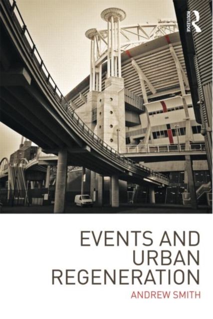 Events and Urban Regeneration : The Strategic Use of Events to Revitalise Cities