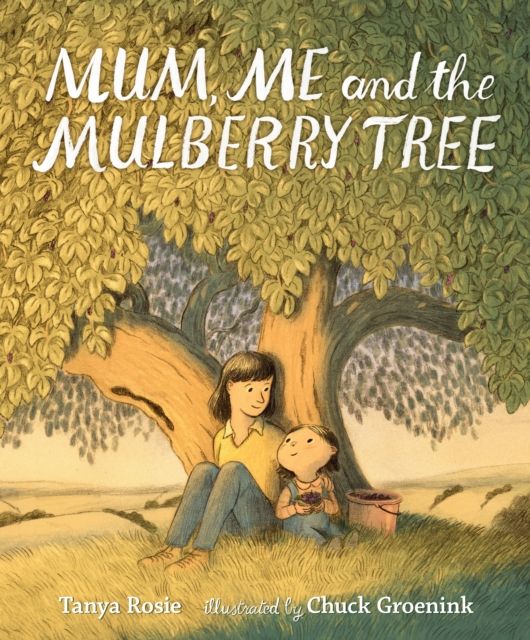 Mum, Me and the Mulberry Tree : A love letter to Mums everywhere