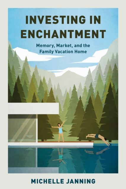Investing in Enchantment : Memory, Market, and the Family Vacation Home