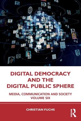 Digital Democracy and the Digital Public Sphere : Media, Communication and Society Volume Six
