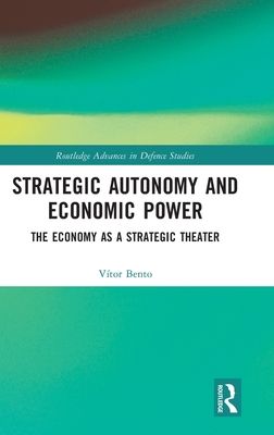 Strategic Autonomy and Economic Power : The Economy as a Strategic Theater