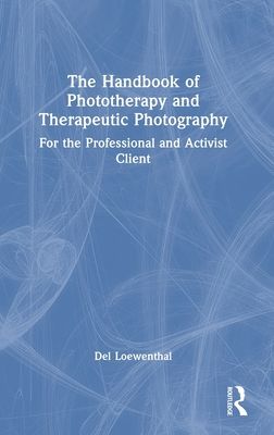 The Handbook of Phototherapy and Therapeutic Photography : For the Professional and Activist Client