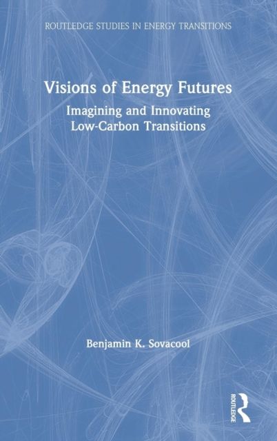 Visions of Energy Futures : Imagining and Innovating Low-Carbon Transitions