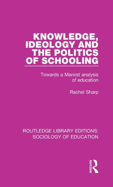 Knowledge, Ideology and the Politics of Schooling : Towards a Marxist analysis of education