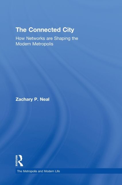 The Connected City : How Networks are Shaping the Modern Metropolis