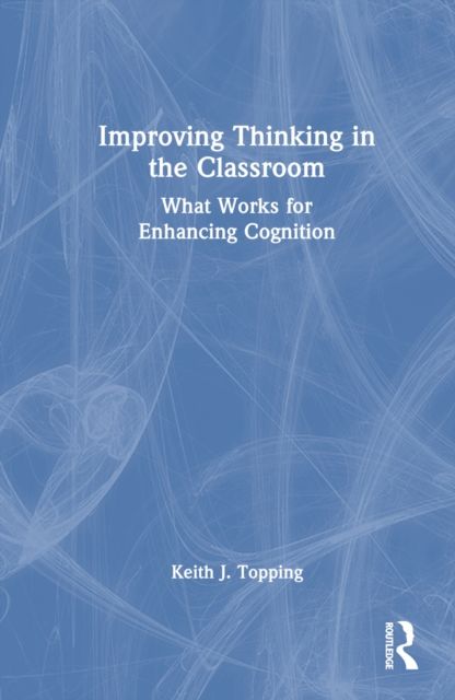 Improving Thinking in the Classroom : What Works for Enhancing Cognition