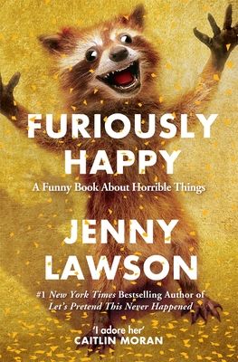Furiously happy : a funny book about horrible things