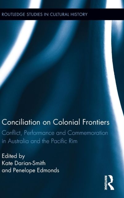 Conciliation on Colonial Frontiers : Conflict, Performance, and Commemoration in Australia and the Pacific Rim