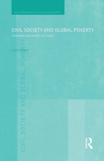 Civil Society and Global Poverty : Hegemony, Inclusivity, Legitimacy