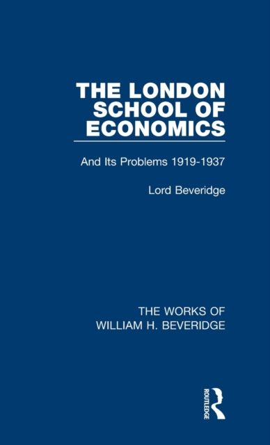 The London School of Economics (Works of William H. Beveridge) : And Its Problems 1919-1937